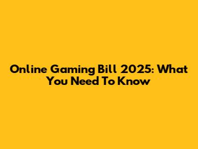 Online Gaming Bill 2025: What You Need To Know