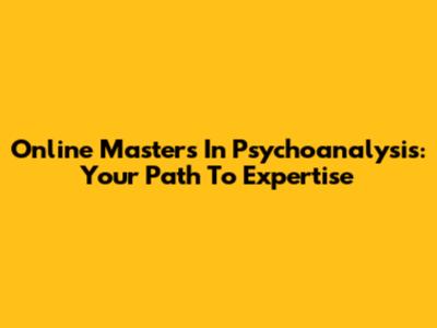 Online Master's In Psychoanalysis: Your Path To Expertise
