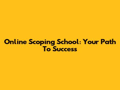 Online Scoping School: Your Path To Success