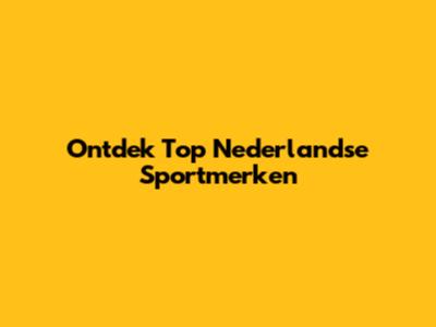 Ontdek Top Nederlandse Sportmerken