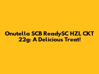 Onutella SCB ReadySC HZL CKT 22g: A Delicious Treat!