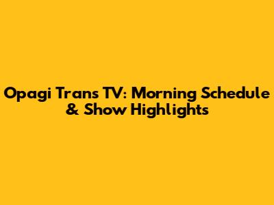 Opagi Trans TV: Morning Schedule & Show Highlights