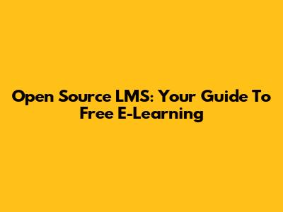 Open Source LMS: Your Guide To Free E-Learning