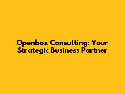 Openbox Consulting: Your Strategic Business Partner