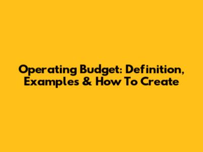 Operating Budget: Definition, Examples & How To Create