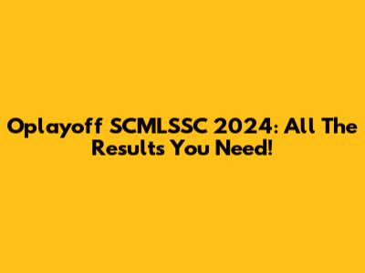 Oplayoff SCMLSSC 2024: All The Results You Need!