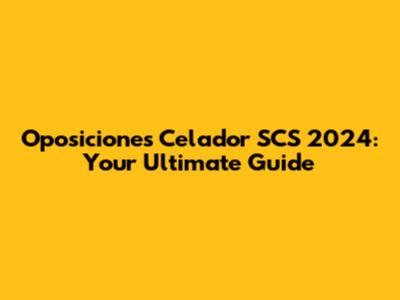 Oposiciones Celador SCS 2024: Your Ultimate Guide