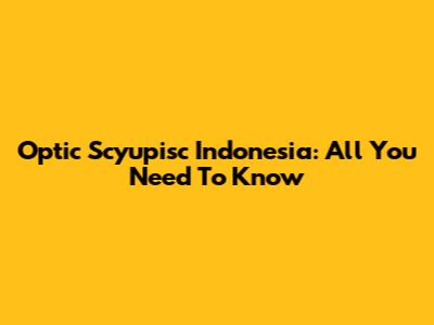 Optic Scyupisc Indonesia: All You Need To Know