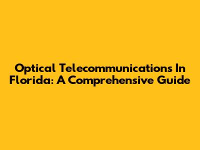 Optical Telecommunications In Florida: A Comprehensive Guide