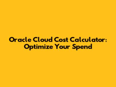 Oracle Cloud Cost Calculator: Optimize Your Spend