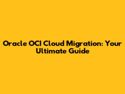 Oracle OCI Cloud Migration: Your Ultimate Guide