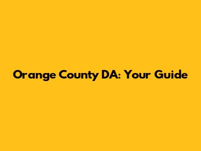 Orange County DA: Your Guide