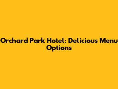 Orchard Park Hotel: Delicious Menu Options