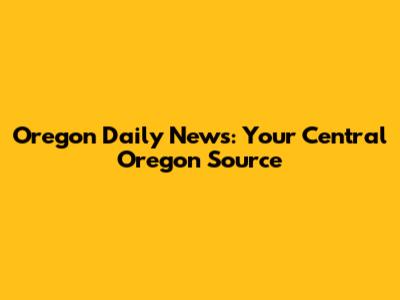 Oregon Daily News: Your Central Oregon Source