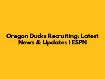 Oregon Ducks Recruiting: Latest News & Updates | ESPN