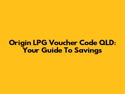 Origin LPG Voucher Code QLD: Your Guide To Savings