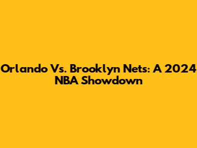 Orlando Vs. Brooklyn Nets: A 2024 NBA Showdown