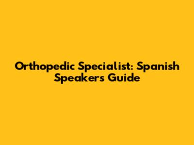 Orthopedic Specialist: Spanish Speaker's Guide
