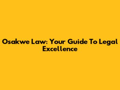 Osakwe Law: Your Guide To Legal Excellence