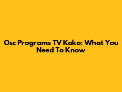Osc Programs TV Koko: What You Need To Know