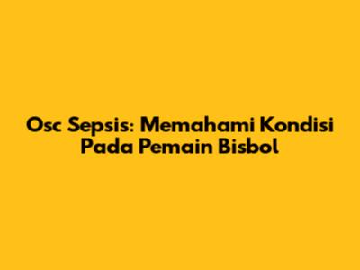 Osc Sepsis: Memahami Kondisi Pada Pemain Bisbol