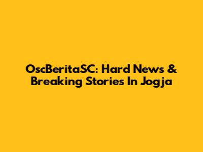 OscBeritaSC: Hard News & Breaking Stories In Jogja