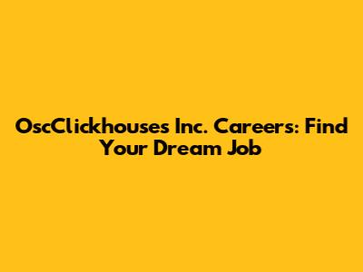 OscClickhouses Inc. Careers: Find Your Dream Job