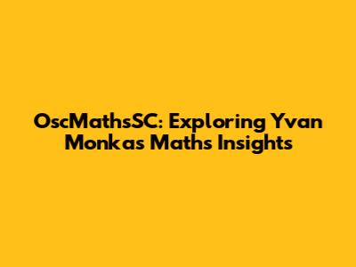 OscMathsSC: Exploring Yvan Monka's Maths Insights