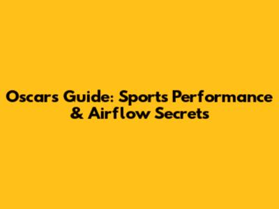 Oscar's Guide: Sports Performance & Airflow Secrets