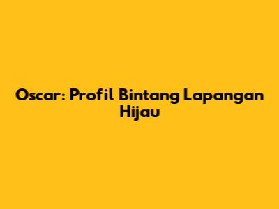 Oscar: Profil Bintang Lapangan Hijau