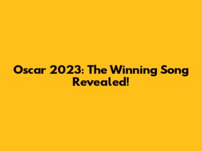 Oscar 2023: The Winning Song Revealed!