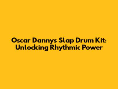 Oscar Danny's Slap Drum Kit: Unlocking Rhythmic Power