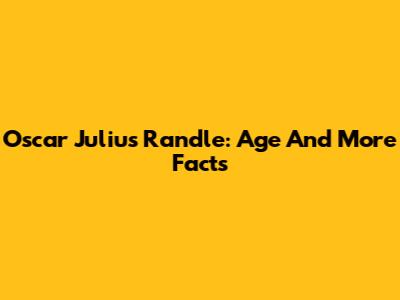 Oscar Julius Randle: Age And More Facts