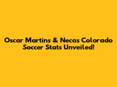 Oscar Martins & Necas' Colorado Soccer Stats Unveiled!