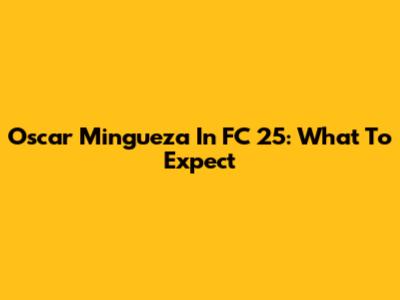 Oscar Mingueza In FC 25: What To Expect