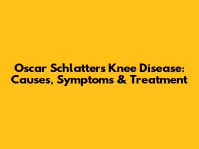 Oscar Schlatters Knee Disease: Causes, Symptoms & Treatment