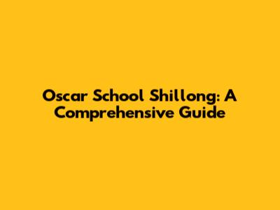 Oscar School Shillong: A Comprehensive Guide