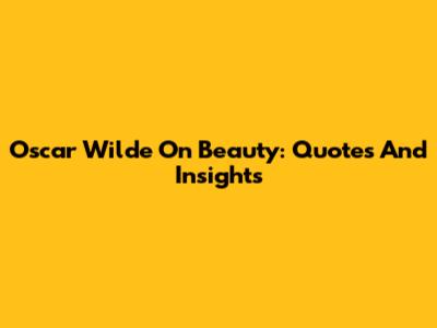 Oscar Wilde On Beauty: Quotes And Insights