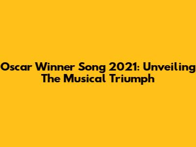 Oscar Winner Song 2021: Unveiling The Musical Triumph