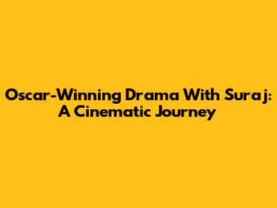 Oscar-Winning Drama With Suraj: A Cinematic Journey