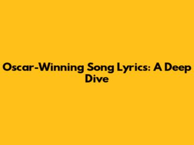 Oscar-Winning Song Lyrics: A Deep Dive