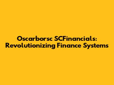Oscarborsc SCFinancials: Revolutionizing Finance Systems