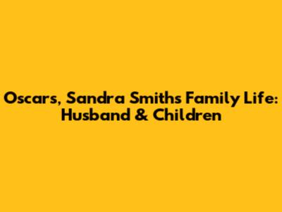 Oscars, Sandra Smith's Family Life: Husband & Children