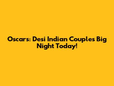 Oscars: Desi Indian Couple's Big Night Today!