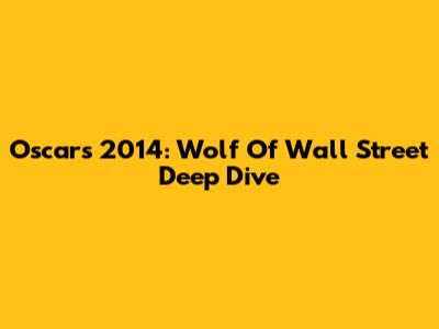 Oscars 2014: 'Wolf Of Wall Street' Deep Dive