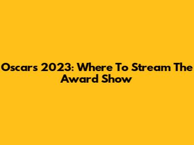 Oscars 2023: Where To Stream The Award Show
