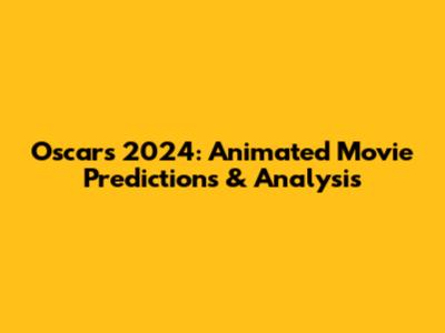 Oscars 2024: Animated Movie Predictions & Analysis