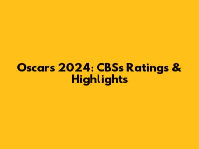 Oscars 2024: CBS's Ratings & Highlights