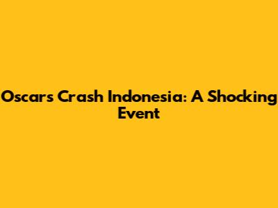 Oscars Crash Indonesia: A Shocking Event