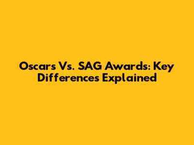 Oscars Vs. SAG Awards: Key Differences Explained